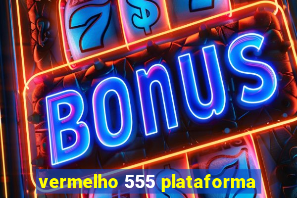 vermelho 555 plataforma